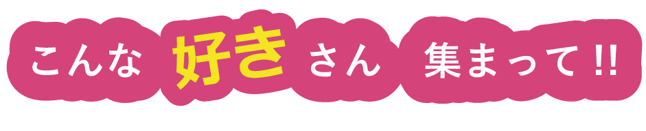 こんな「好き」さん、集まって!!