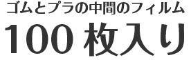 ゴムとプラの中間のフィルム100枚入り